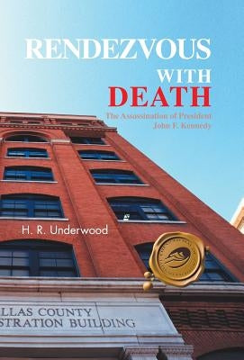 Rendezvous with Death: The Assassination of President John F. Kennedy by Underwood, H. R.