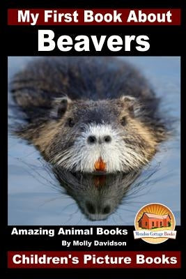 My First Book About Beavers - Amazing Animal Books - Children's Picture Books by Davidson, John