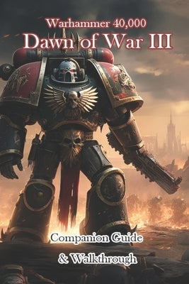 Warhammer 40,000 Dawn of War III Companion Guide & Walkthrough by Kaojup