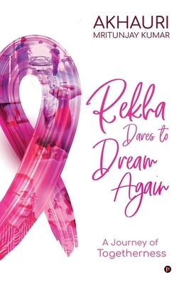 Rekha Dares to Dream Again: A Journey of Togetherness by Akhauri Mritunjay Kumar