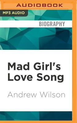 Mad Girl's Love Song: Sylvia Plath and Life Before Ted by Wilson, Andrew
