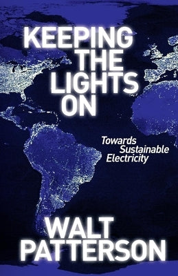 Keeping the Lights On: Towards Sustainable Electricity by Patterson, Walt