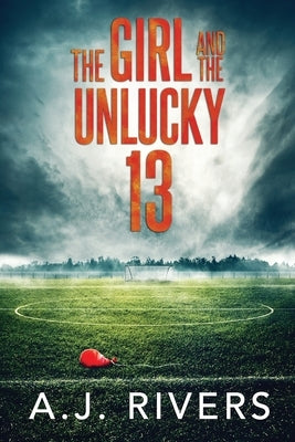 The Girl and the Unlucky 13 by Rivers, A. J.