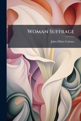 Woman Suffrage: A Reply Volume Talbot Collection of British Pamphlets by Cairnes, John Elliott
