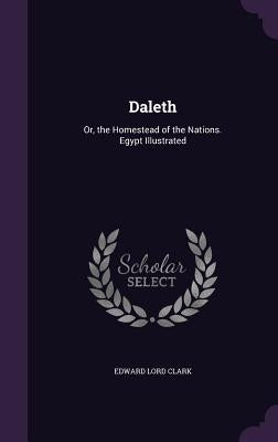 Daleth: Or, the Homestead of the Nations. Egypt Illustrated by Clark, Edward Lord