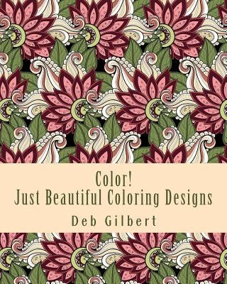 Color! Just Beautiful Coloring Designs by Gilbert, Deb