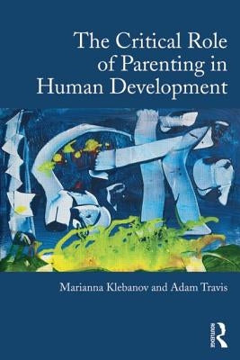 The Critical Role of Parenting in Human Development by Klebanov, Marianna S.