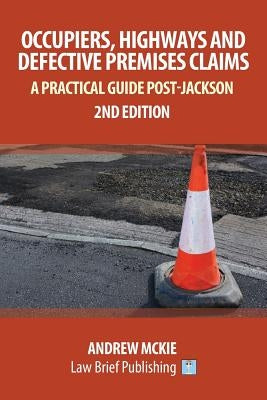 Occupiers, Highways and Defective Premises Claims: A Practical Guide Post-Jackson by Andrew, McKie