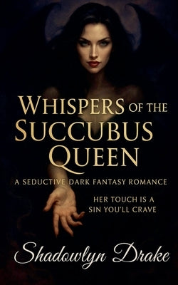 Whispers of the Succubus Queen: A Seductive Dark Fantasy Romance by Drake, Shadowlyn