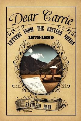 Dear Carrie: Letters from the Eastern Sierra 1878-1899 by Haun, Kathleen