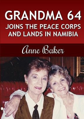 Grandma 64 Joins the Peace Corps and Lands in Namibia by Baker, Anne