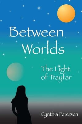 Between Worlds: The Light of Trayfar by Petersen, Cynthia