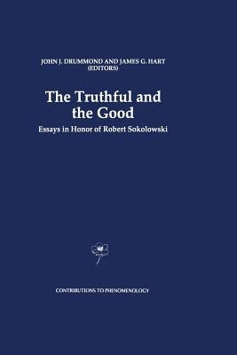 The Truthful and the Good: Essays in Honor of Robert Sokolowski by Drummond, J. J.