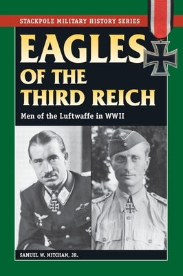 Eagles of the Third Reich: Men of the Luftwaffe in WWII by Mitcham, Samuel W.