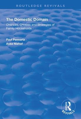 The Domestic Domain: Chances, Choices and Strategies of Family Households by Pennartz, Paul