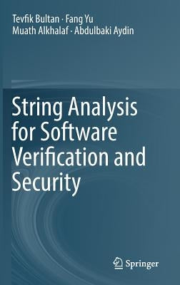 String Analysis for Software Verification and Security by Bultan, Tevfik