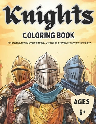 Knights Coloring Book: For creative, rowdy 9 year old boys. Curated by a rowdy, creative 9 year old boy. by Guess, Amos