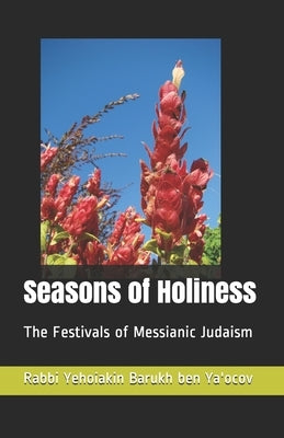 Seasons of Holiness: The Festivals of Messianic Judaism by Ben Ya'ocov, Rabbi Yehoiakin