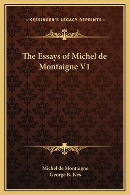 The Essays of Michel de Montaigne V1 by Montaigne, Michel