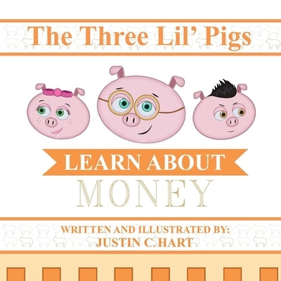 Three Lil' Pigs - Learn About Money by Hart, Justin C.