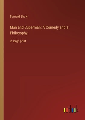 Man and Superman; A Comedy and a Philosophy: in large print by Shaw, Bernard