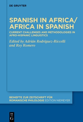 Spanish in Africa/Africa in Spanish: Current Challenges and Methodologies in Afro-Hispanic Linguistics by Rodr?guez-Riccelli, Adri?n