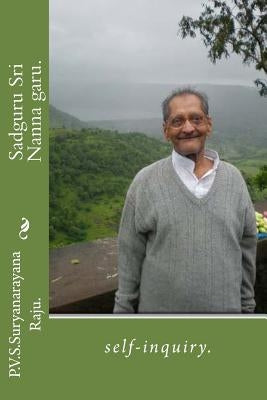 Sadguru Sri Nanna garu.: self-inquiry. by Raju Raju, P. V. S. Suryanarayana