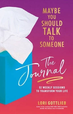 Maybe You Should Talk to Someone: The Journal: 52 Weekly Sessions to Transform Your Life by Gottlieb, Lori