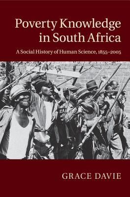 Poverty Knowledge in South Africa: A Social History of Human Science, 1855-2005 by Davie, Grace