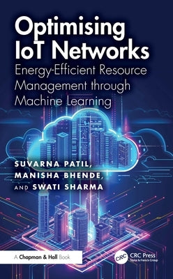 Optimising IoT Networks: Energy-Efficient Resource Management through Machine Learning by Patil, Suvarna