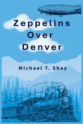 Zeppelins Over Denver by Shay, Michael T.