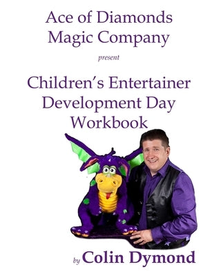 Children's Entertainer Development Day Workbook: Everything you need to know to have a magic party business by Dymond, Colin