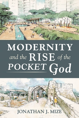 Modernity and the Rise of the Pocket God by Mize, Jonathan J.
