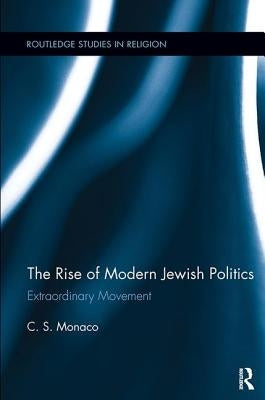 The Rise of Modern Jewish Politics: Extraordinary Movement by Monaco, C. S.