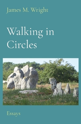 Walking in Circles: Essays by Wright, James M.