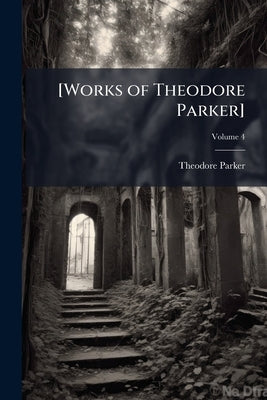 [Works of Theodore Parker]; Volume 4 by Parker, Theodore