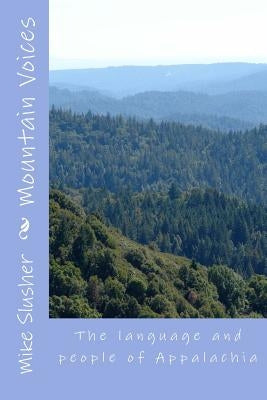Mountain Voices: The language and people of Appalachia by Slusher, Mike