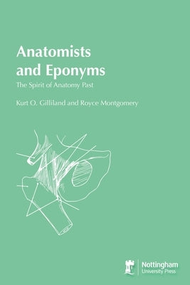Anatomists and Eponyms: The Spirit of Anatomy Past by Gilliland, Kurt O.