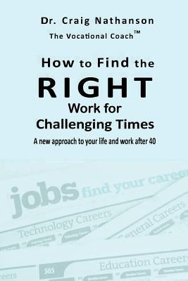 How to Find the RIGHT Work for Challenging Times by Nathanson, Craig