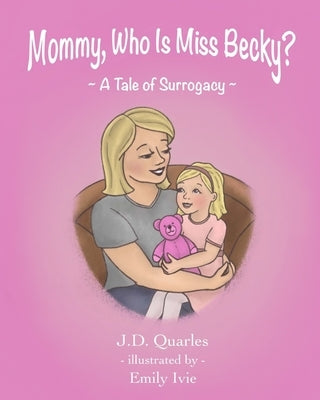 Mommy, Who Is Miss Becky?: A Tale of Surrogacy by Ivie, Emily