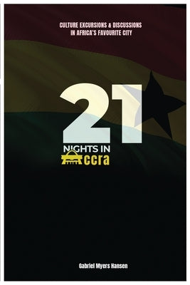 21 Nights in Accra: Culture, Excursions and discussions in Africa's favorite city. by Hansen, Gabriel Myers