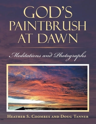God's Paintbrush at Dawn: Meditations and Photographs by Coombes, Heather S.