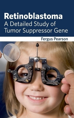 Retinoblastoma: A Detailed Study of Tumor Suppressor Gene by Pearson, Fergus