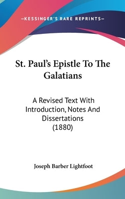 St. Paul's Epistle To The Galatians: A Revised Text With Introduction, Notes And Dissertations (1880) by Lightfoot, Joseph Barber