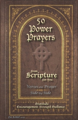 50 POWER PRAYERS from SCRIPTURE for YOU - Verses and Prayer Side-By-Side: Gratitude Encouragement Strength Guidance (Classic Cover with Cross) by Kowal MDIV, Lee