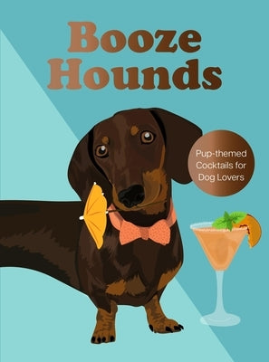Boozehounds: Pup-Themed Cocktails for Dog Lovers by Woof, Virginia
