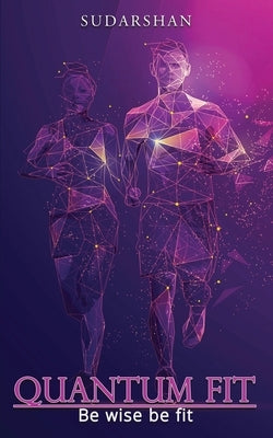 Quantum Fit: Be Wise Be Fit by Sudarshan
