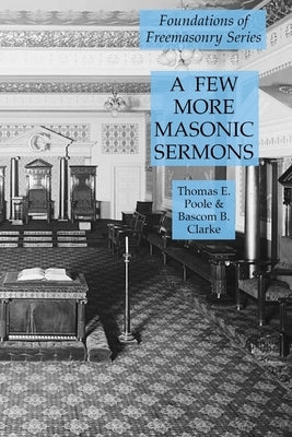 A Few More Masonic Sermons: Foundations of Freemasonry Series by Poole, Thomas E.