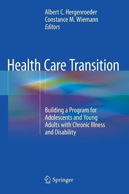 Health Care Transition: Building a Program for Adolescents and Young Adults with Chronic Illness and Disability by Hergenroeder, Albert C.