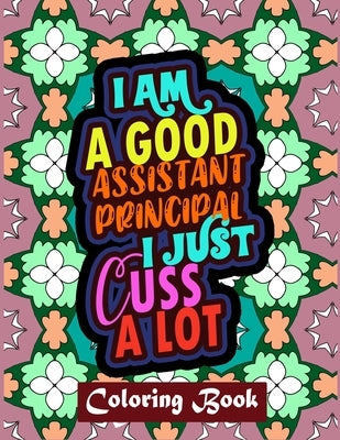 I Am A Good Assistant Principal I Just Cuss A Lot: Assistant Principal Coloring Book For Adults - Swear Word Coloring Book Patterns For Relaxation by Designs, Creative Posh
